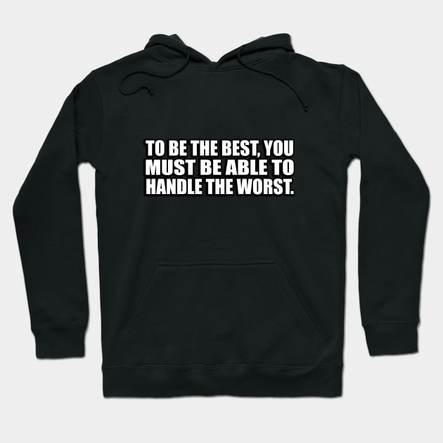 To be the best, you must be able to handle the worst Hoodie by CRE4T1V1TY